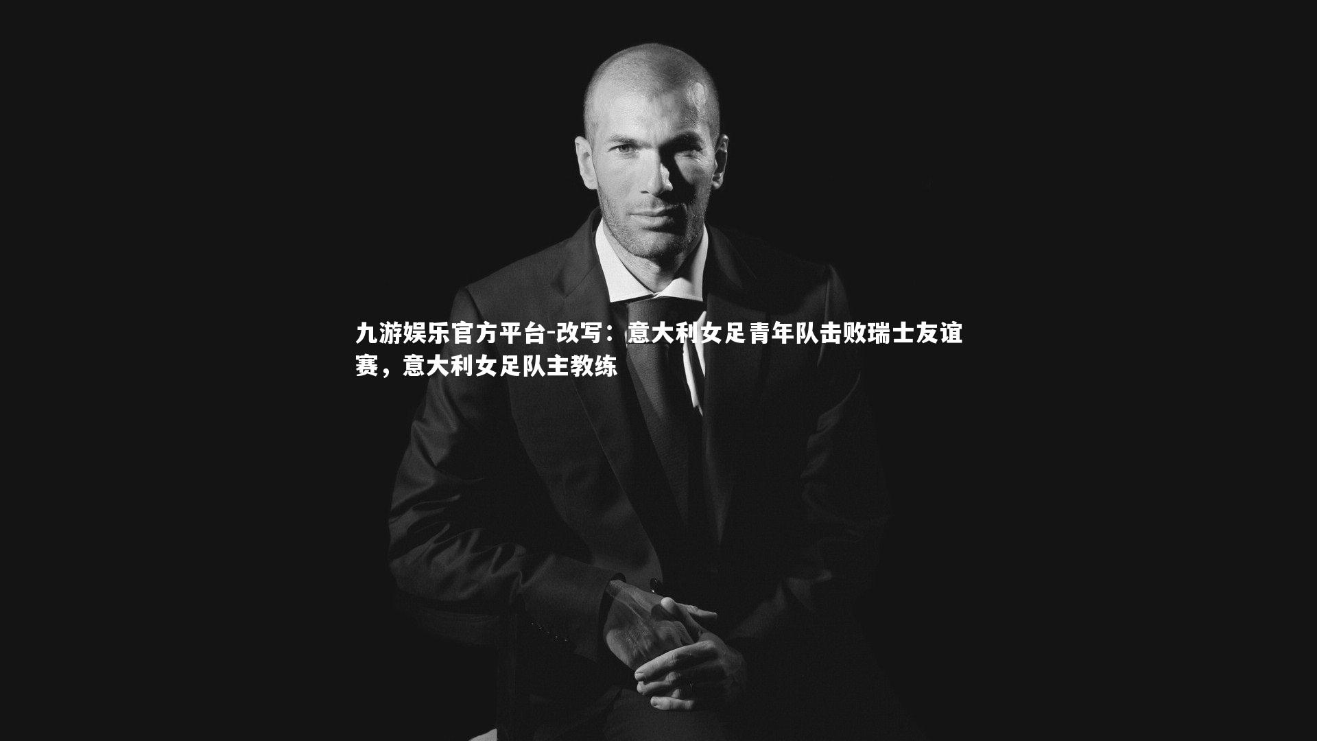 改写:意大利女足青年队击败瑞士友谊赛,意大利女足队主教练