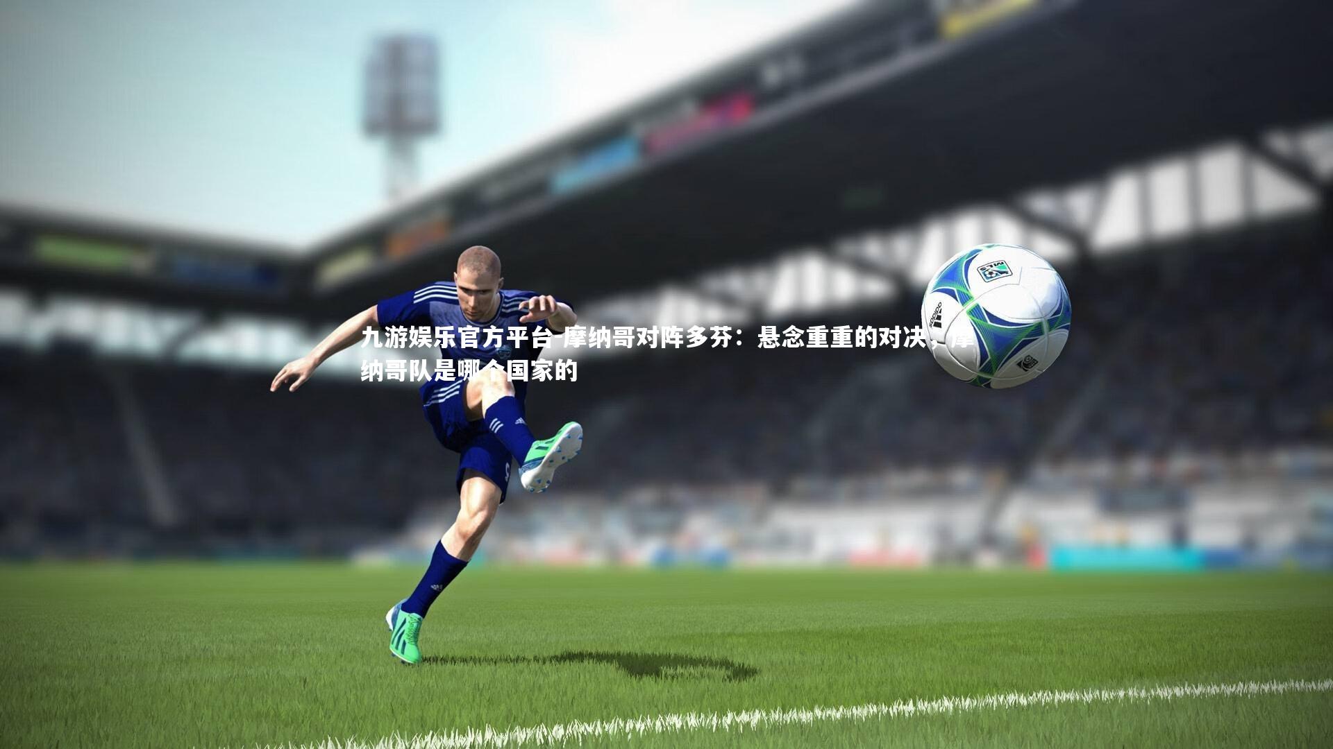 摩纳哥对阵多芬:悬念重重的对决,摩纳哥队是哪个国家的